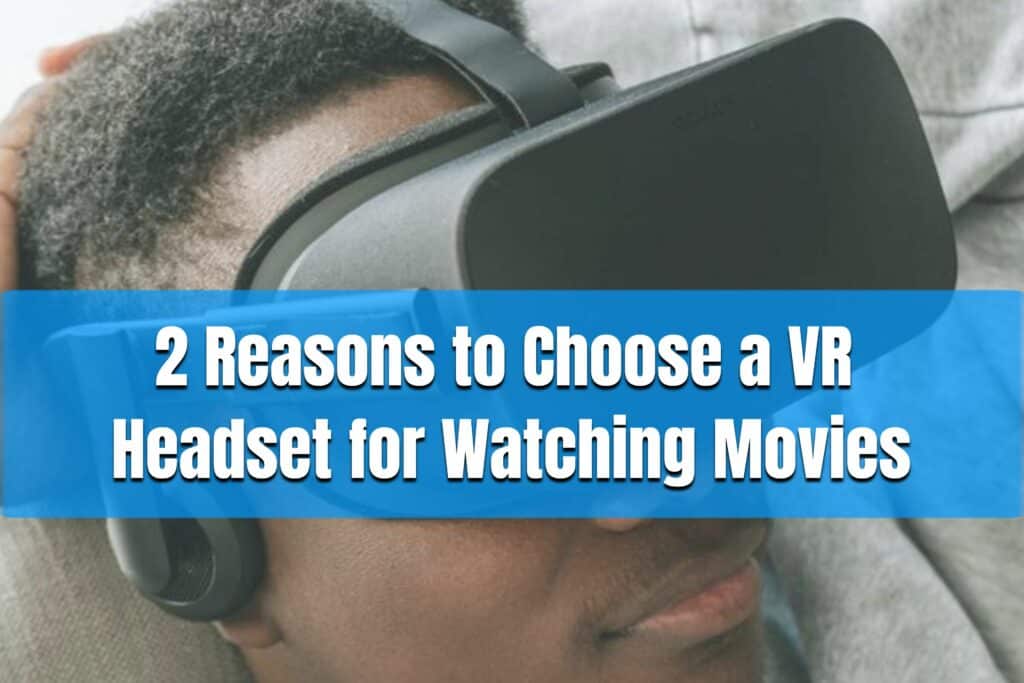 2 reasons to choose a vr headset for watching movies