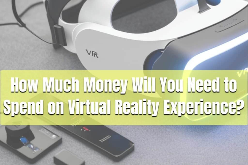 how much money will you need to spend on virtual reality experience