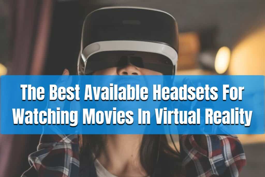 the best available headsets for watching movies in virtual reality