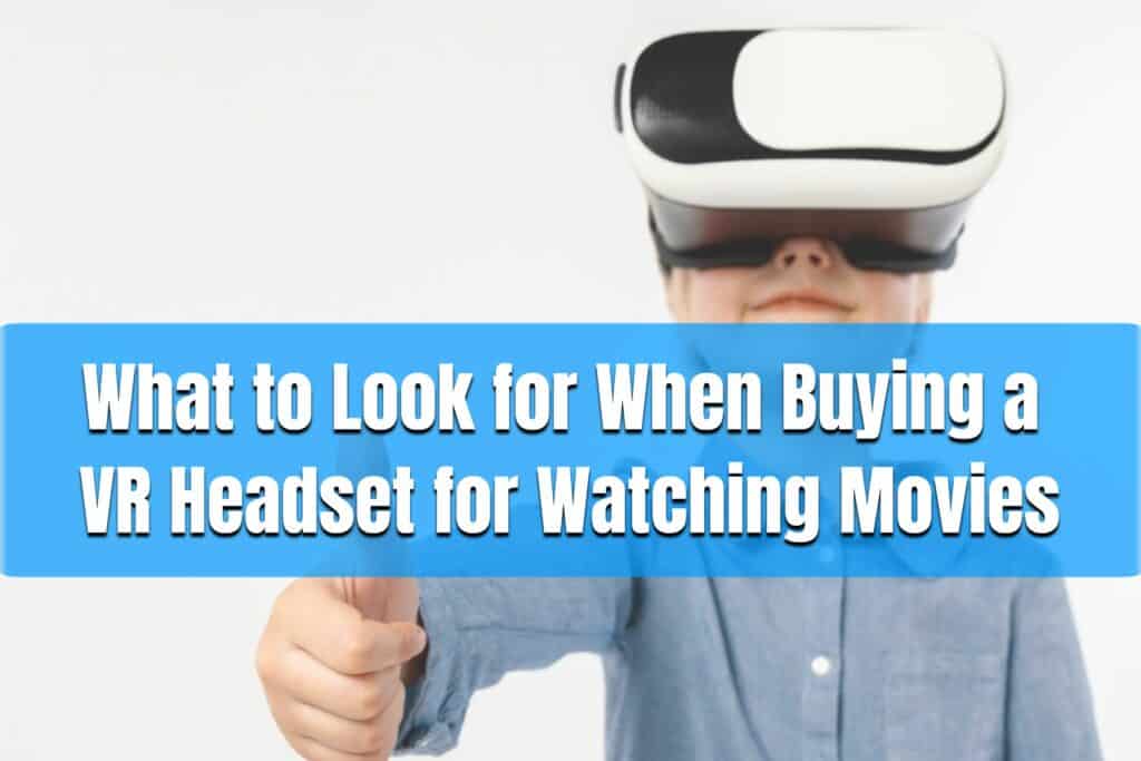 what to look for when buying a vr headset for watching movies