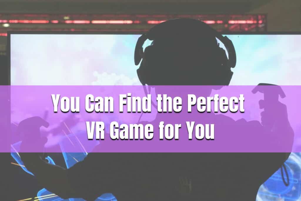 you can find the perfect vr game for you